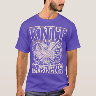 Knit Happens Funny Knitting Quotes  T-Shirt
