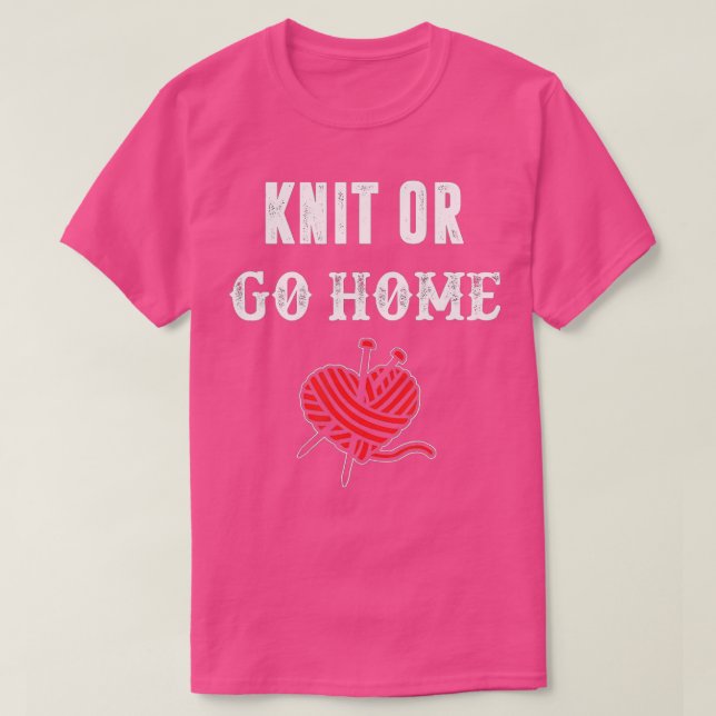 Knit or Go Home  T-Shirt (Design Front)