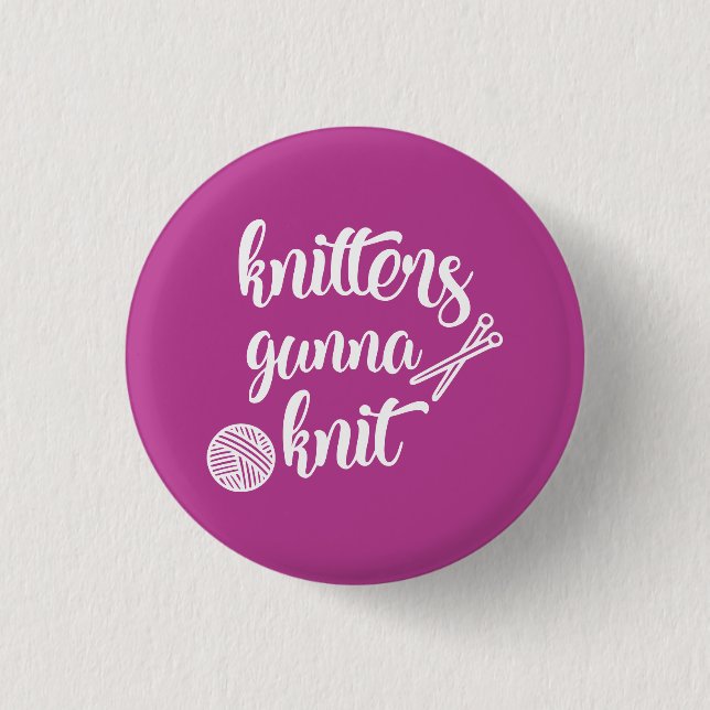 Knitter's Gonna Knit Gift Pin Button (Front)