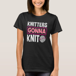 Knitters Gonna Knit Sewing Crocheting Quilting Sew T-Shirt