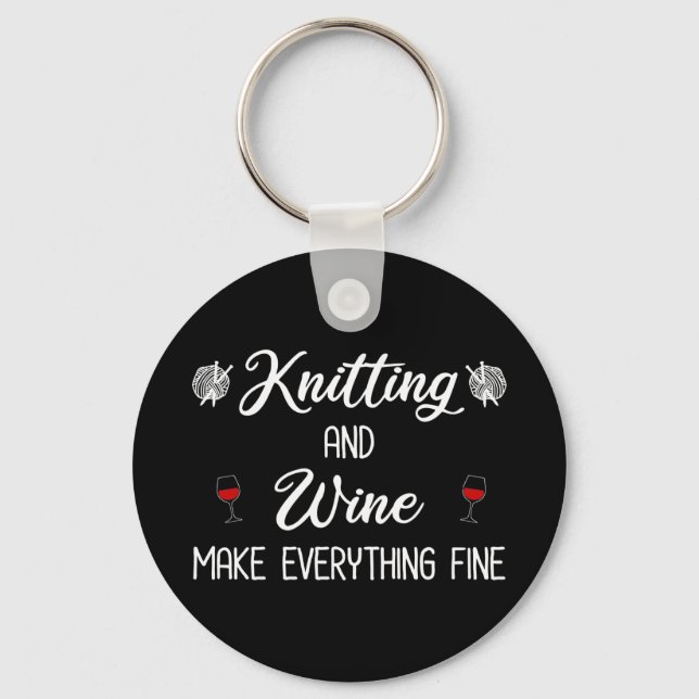 Knitting and Wine Make Everything Fine Key Ring (Front)
