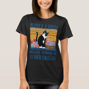 Knitting Because Murder Is Wrong Cat Knitting T-Shirt