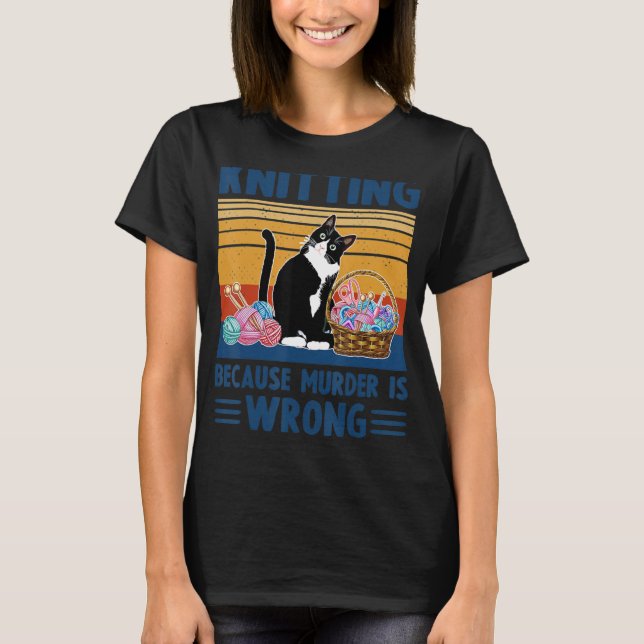 Knitting Because Murder Is Wrong  Cat Knitting T-Shirt (Front)