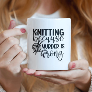 Knitting Because Murder Is Wrong Coffee Mug