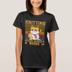 Knitting Because Murder Is Wrong Crochet Knit Cat T-Shirt