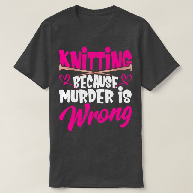 Knitting because murder is wrong Stitching yarn  T-Shirt (Design Front)