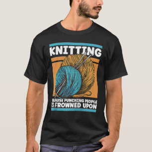Knitting Because Punching People Is Frowned Upon Y T-Shirt