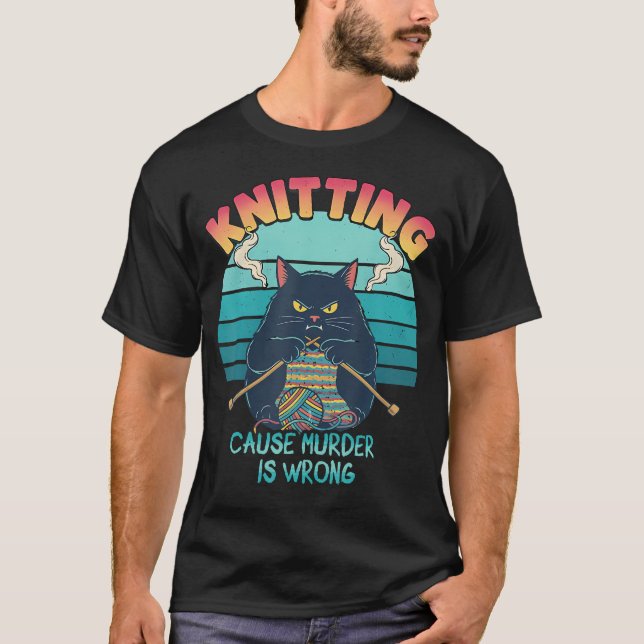 Knitting Cause Murder Is Wrong Angry Cat T-Shirt (Front)