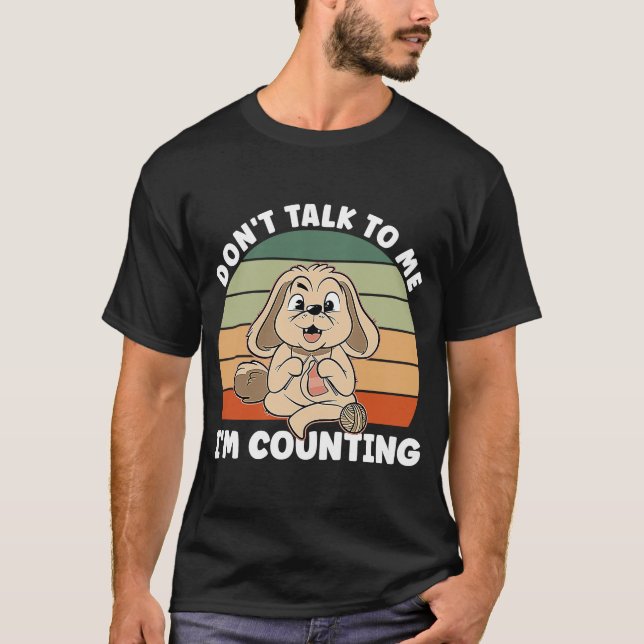 Knitting Dog  Don't Talk To Me I'm Counting Croche T-Shirt (Front)