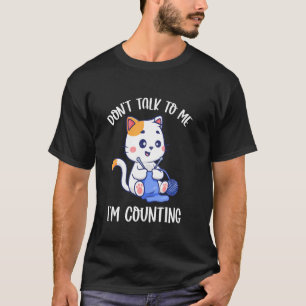 Knitting Don't Talk To Me I'm Counting T-Shirt