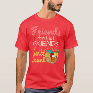 Knitting Friends Don t Let Friends Knit Drunk frie T-Shirt