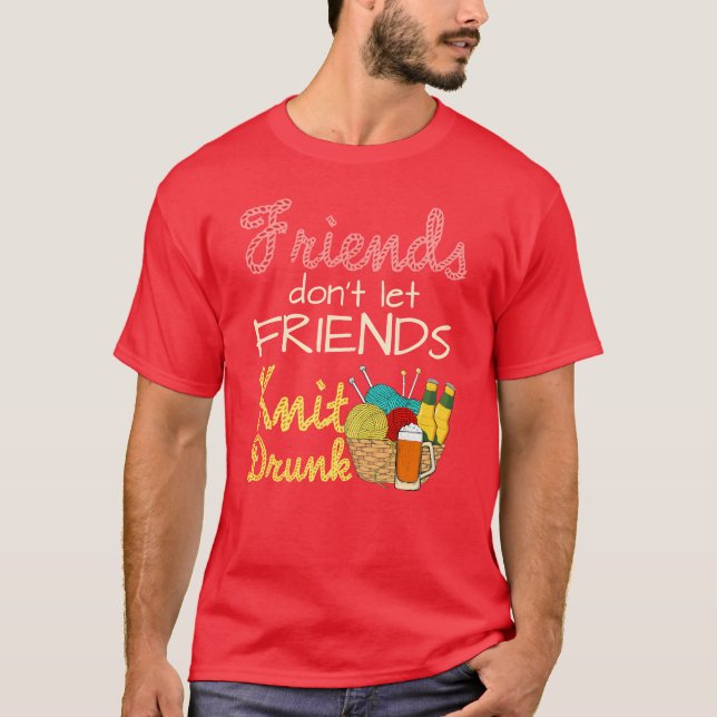 Knitting Friends Don t Let Friends Knit Drunk frie T-Shirt (Front)