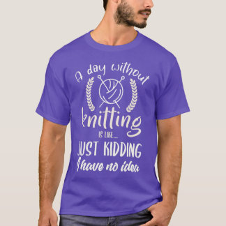 Knitting  Funny Knitter Quote Joke I Love Knitting T-Shirt