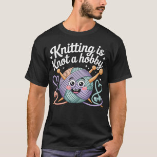 Knitting Is Knot A Hobby Funny Yarn Tangle T-Shirt