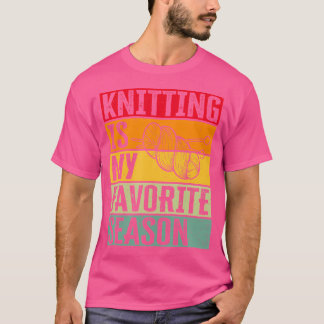 Knitting Is My Favourite Season. Funny Crocheting T-Shirt