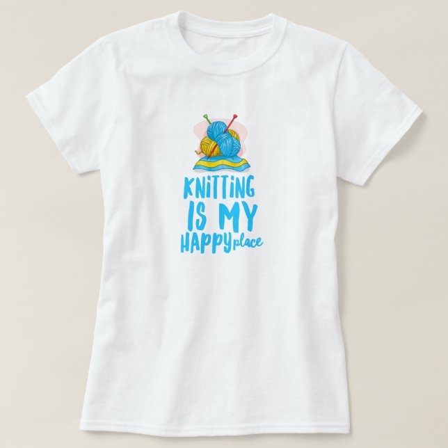 Knitting is my Happy Place T-Shirt (Design Front)