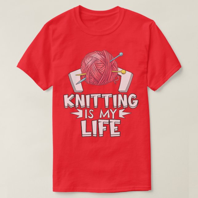 Knitting Is My Life Knitter Knitting  T-Shirt (Design Front)