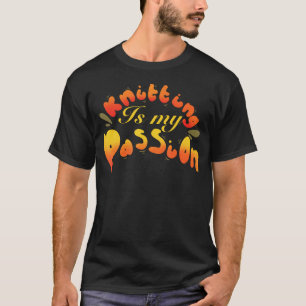 Knitting Is My Passion Knitter T-Shirt