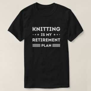 Knitting Is My Retirement Plan Knitting Lover T-Shirt