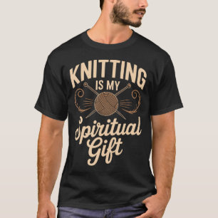 Knitting Is My Spiritual Gift Funny Saying For Kni T-Shirt