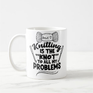 Knitting Is The Knot To All My Problems -Knitting  Coffee Mug