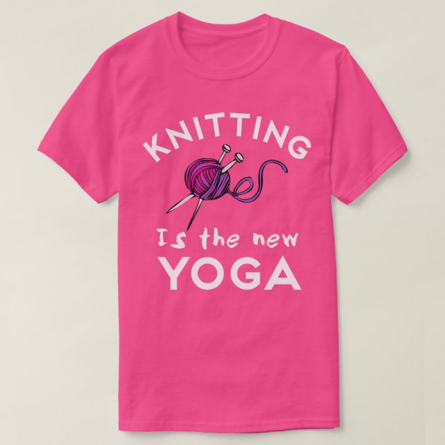 Knitting Is The New Yoga Funny Knitting Quote  T-Shirt (Design Front)