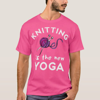 Knitting Is The New Yoga Funny Knitting Quote T-Shirt