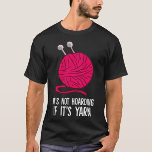 Knitting It's Not Hoarding If It's Yarn Crocheting T-Shirt