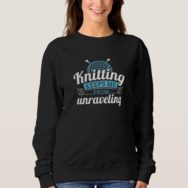 Knitting Keeps Me From Unraveling Sweatshirt (Front)