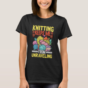 Knitting Keeps Me From Unraveling T-Shirt