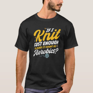 Knitting Knitter Knit Fast It Count As Aerobics Pr T-Shirt
