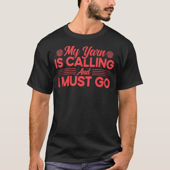 Knitting Knitter My Yarn Is Calling T-Shirt (Front)