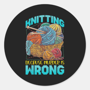 Knitting Shirts For Women Funny Yarn Knitting Quot Classic Round Sticker