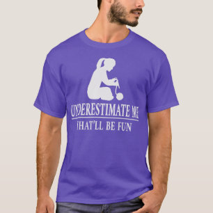 Knitting Underestimate Me, Ladies Empowerment3520  T-Shirt