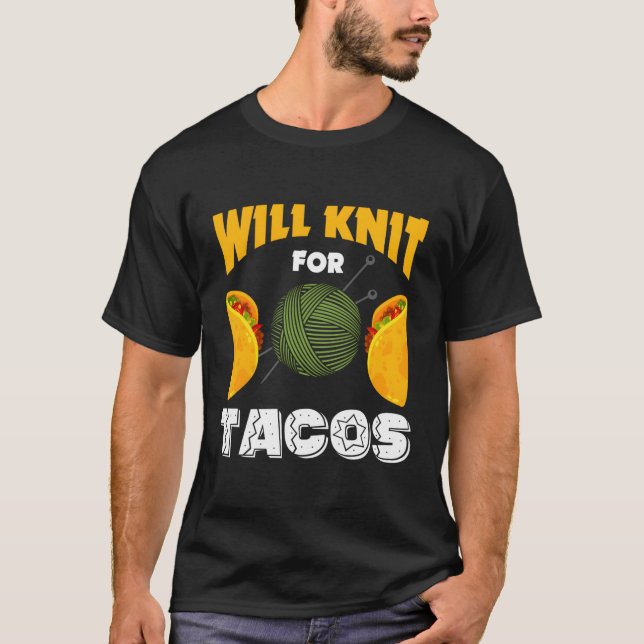 Knitting Will Knit For Tacos Saying I Love Knittin T-Shirt (Front)