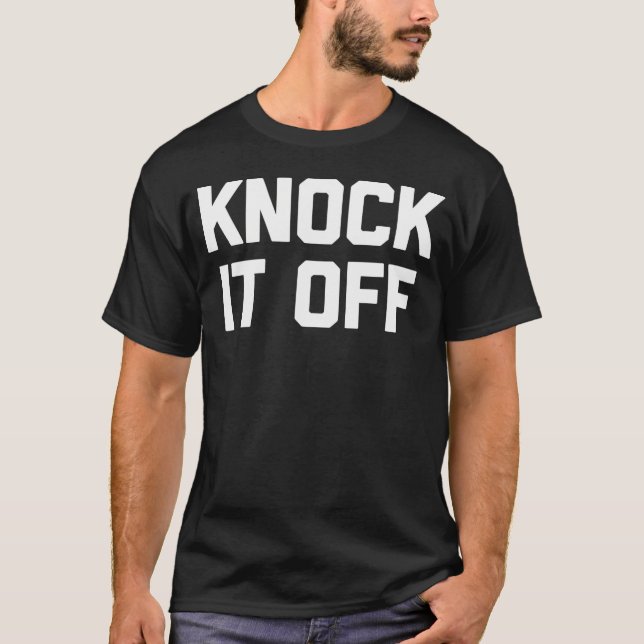 Knock It Off Funny Saying Sarcastic Humour Cool    T-Shirt (Front)