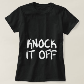 Knock it Off T-Shirt