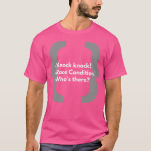 Knock Knock Race condition Whos there T-Shirt