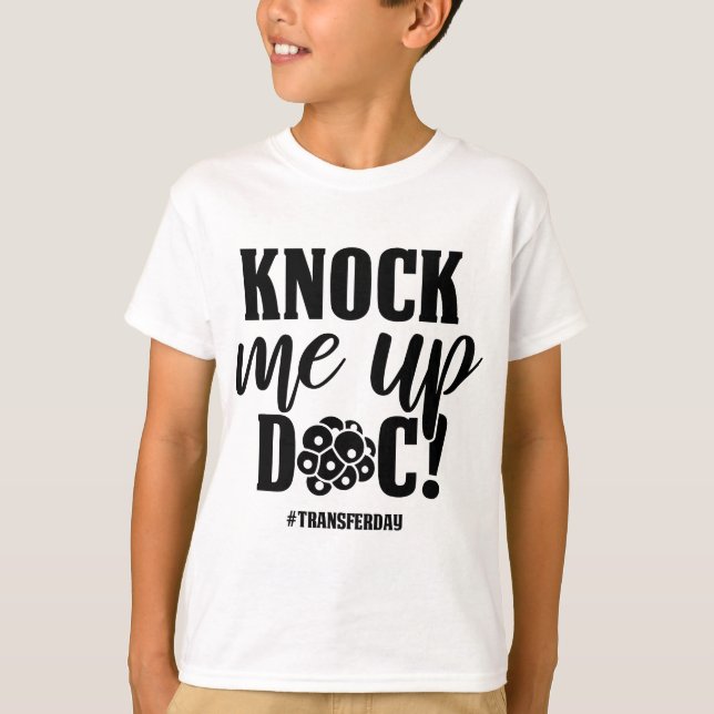 Knock Me Up Doc Transfer Day IVF Mum Infertility I T-Shirt (Front)