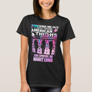 Knocking Me Out With Those American Thighs. YOU SH T-Shirt