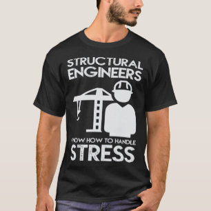 Know How To Handle Stress Structural  For Engineer T-Shirt