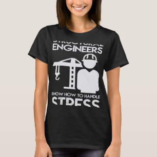 Know How To Handle Stress Structural  For Engineer T-Shirt