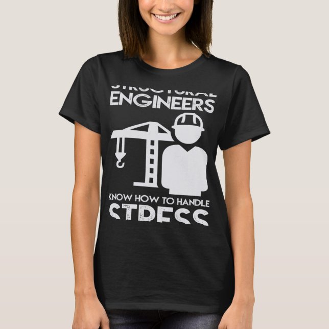 Know How To Handle Stress Structural  For Engineer T-Shirt (Front)