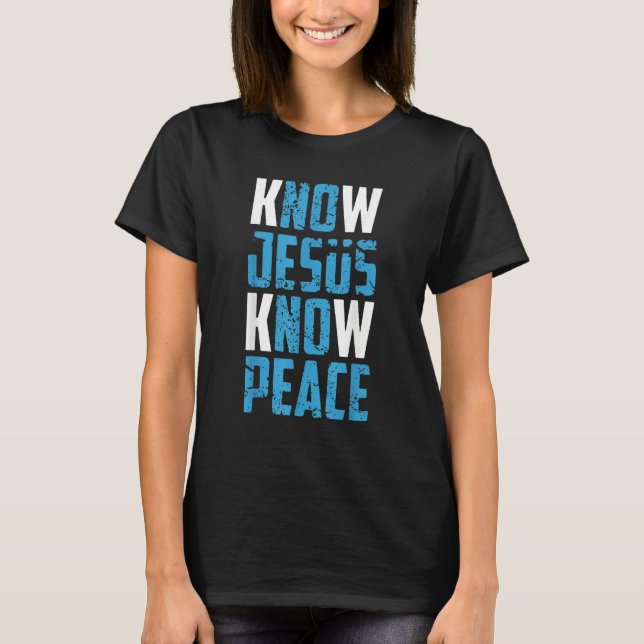 Know Jesus Know Peace Christian Pray Jesus Christ  T-Shirt (Front)