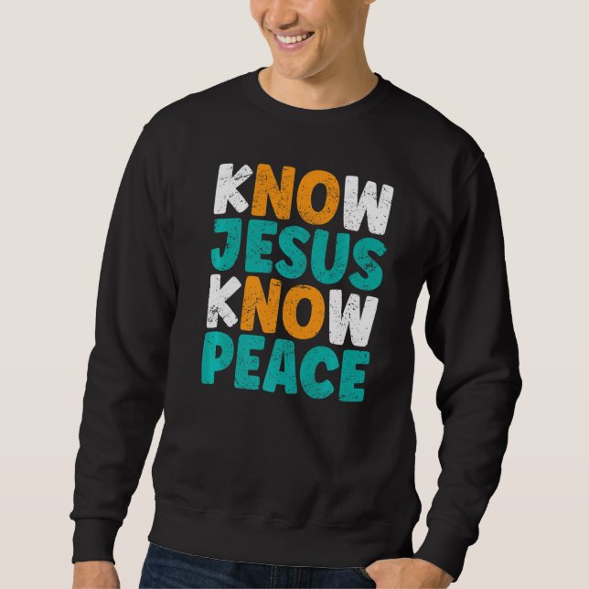 Know Jesus Know Peace Funny Religious Christ Chris Sweatshirt (Front)