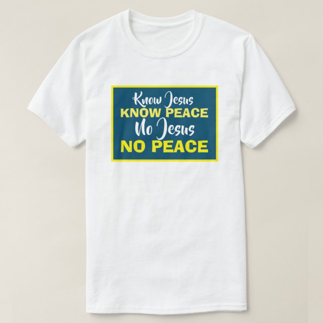 Know Jesus Know Peace, No Jesus No Peace Christian T-Shirt (Design Front)