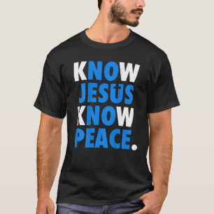 Know Jesus Know Peace No Jesus No Peace Christian  T-Shirt