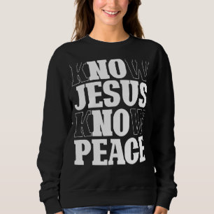 Know Jesus Know Peace Religion God Church Christia Sweatshirt