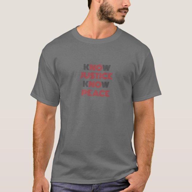 Know Justice, Know Peace, No Justice No Peace T-Shirt (Front)