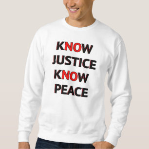 Know Justice Know Peace Sweatshirt